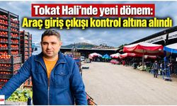 Tokat Hali’nde yeni dönem: Araç giriş çıkışı kontrol altına alındı