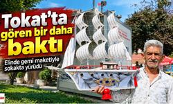 Tokat’ta gören bir daha baktı: Elinde gemi maketiyle sokakta yürüdü