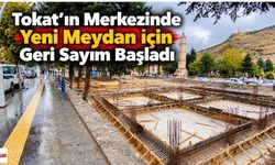 Tokat’ın Merkezinde Yeni Meydan İçin Geri Sayım Başladı
