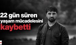 22 Gün Süren Yaşam Savaşını Kaybetti