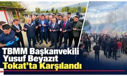 TBMM Başkanvekili Yusuf Beyazıt Tokat’ta Karşılandı
