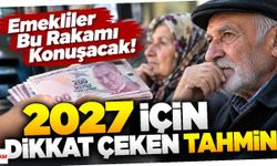 Emekliler Bu Rakamı Konuşacak! 2027 İçin Dikkat Çeken Tahmin
