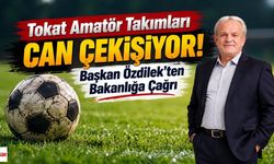 Tokat Amatör Takımları Can Çekişiyor! Başkan Özdilek'ten Bakanlığa Çağrı