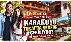 Kanal D’nin Yeni Dizisi Karakuyu Tokat’ta Nerede Çekiliyor? İşte Merak Edilen O Mekân
