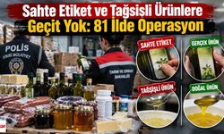 Sahte Etiket ve Tağşişli Ürünlere Geçit Yok:81 İlde Operasyon