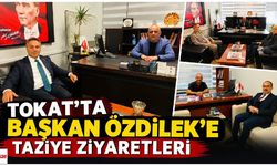 Tokat’ta Başkan Özdilek’e taziye ziyaretleri
