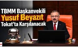 TBMM Başkanvekili Yusuf Beyazıt Tokat’ta Karşılanacak
