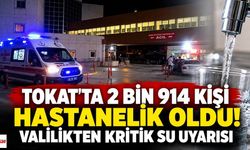 Tokat’ta 2 Bin 914 Kişi Hastanelik Oldu! Valilikten Kritik Su Uyarısı