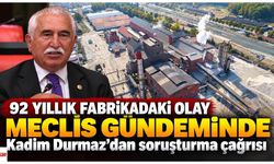 92 yıllık fabrikadaki olay Meclis gündeminde: Kadim Durmaz’dan soruşturma çağrısı