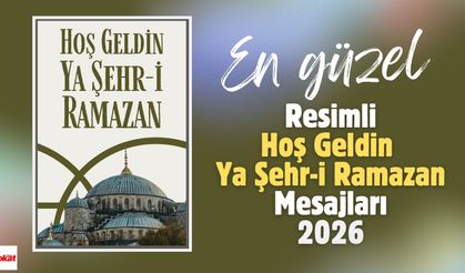 En Güzel ve Resimli Hoş Geldin Ya Şehr-i Ramazan Kutlama Mesajları 2026