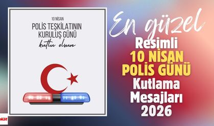 En Güzel ve Resimli 10 Nisan Polis Günü Kutlama Mesajları 2026