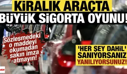 Araç Kiralarken Nelere Dikkat Edilmeli? Kiralık Araçlarda Büyük Sigorta Oyunu!