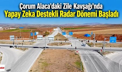 Çorum Alaca'daki Zile Kavşağı'nda Yapay Zeka Destekli Radar Dönemi Başladı