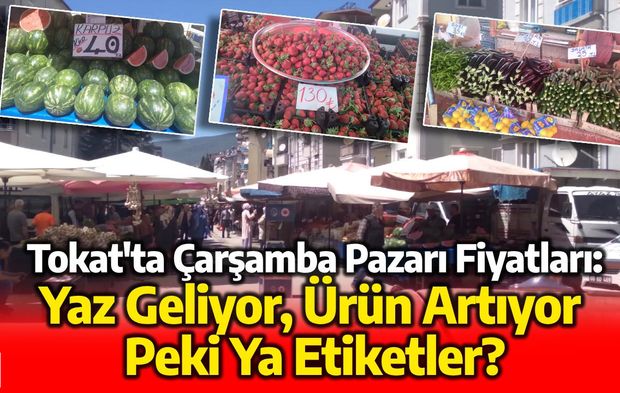 Tokat'ta Çarşamba Pazarı Fiyatları: Yaz Geliyor, Ürün Artıyor, Peki Ya Etiketler?