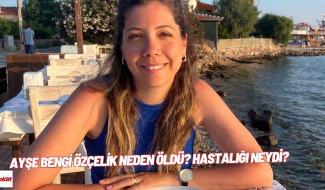 Ayşe Bengi Özçelik neden öldü? Hastalığı neydi?