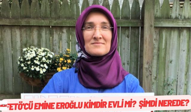 FETÖ'cü Emine Eroğlu kimdir evli mi? Şimdi nerede?