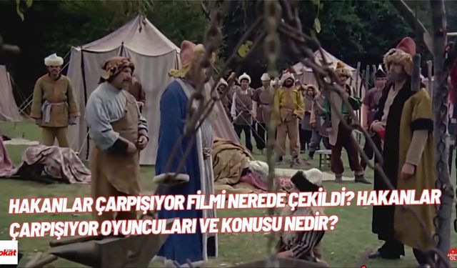 Hakanlar Çarpışıyor filmi nerede çekildi? Hakanlar Çarpışıyor oyuncuları ve konusu nedir?