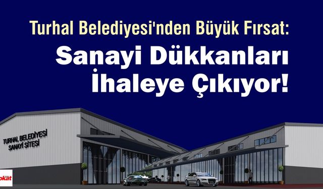 Turhal Belediyesi'nden Büyük Fırsat: Sanayi Dükkanları İhaleye Çıkıyor!