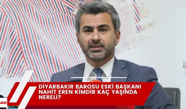 Diyarbakır Barosu eski Başkanı Nahit Eren Kimdir Kaç Yaşında Nereli?