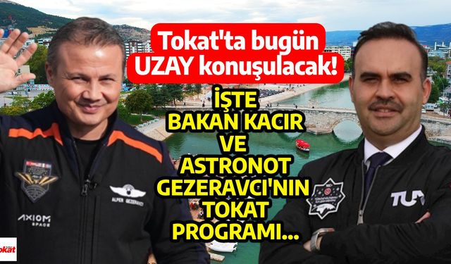 Tokat'ta bugün UZAY konuşulacak! İşte Bakan Kacır ve Astronot Gezeravcı'nın programı...