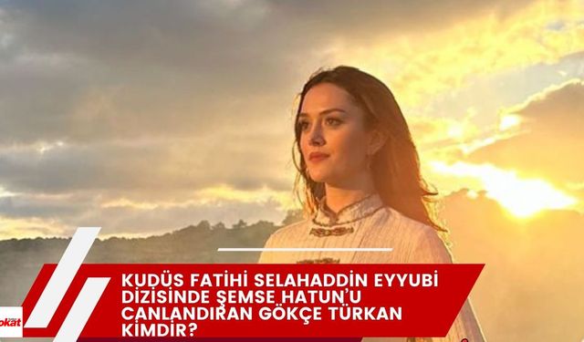 Kudüs Fatihi Selahaddin Eyyubi Şemse Kimdir Gerçek Adı? Gökçe Türkan Kimdir? Nereli ve Kaç Yaşında? Sevgilisi