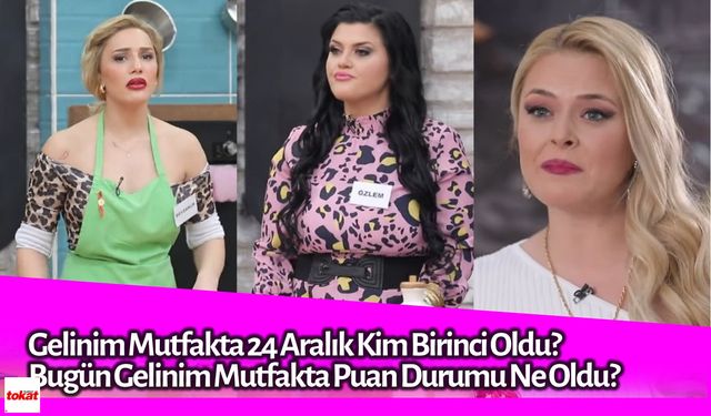 Gelinim Mutfakta 24 Aralık Kim Birinci Oldu? Bugün Gelinim Mutfakta Puan Durumu Ne Oldu?