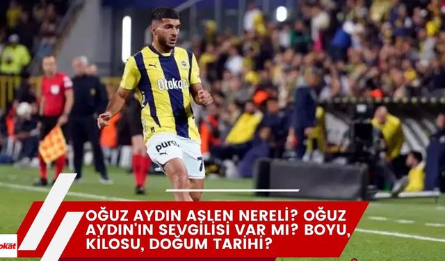 Oğuz Aydın Aslen Nereli? Oğuz Aydın'ın Sevgilisi Var Mı? Boyu, Kilosu, Doğum Tarihi?