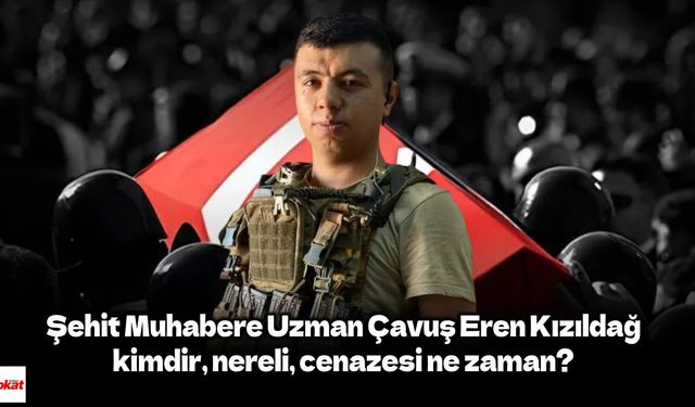 Şehit Muhabere Uzman Çavuş Eren Kızıldağ kimdir, nereli, cenazesi ne zaman?