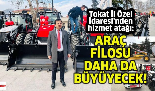 Tokat İl Özel İdaresi'nden hizmet atağı: Araç filosu daha da büyüyecek!