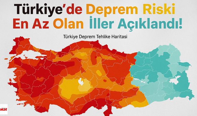 TÜRKİYE DEPREM RİSK HARİTASI 2025! AFAD ve MTA verileri güncellendi! İşte deprem riski en az olan iller listesi!