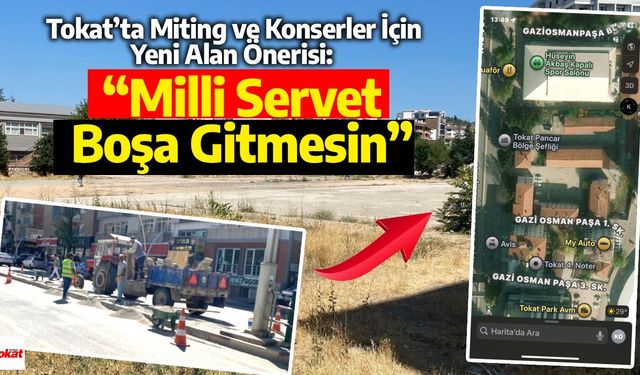 Tokat’ta Miting ve Konserler İçin Yeni Alan Önerisi: “Milli Servet Boşa Gitmesin”