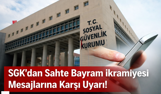 SGK'dan Sahte Bayram İkramiyesi' Mesajlarına Karşı Uyarı!