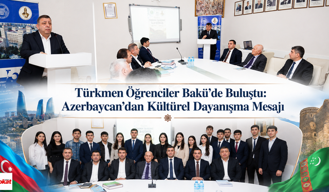 Türkmen Öğrenciler Bakü’de Buluştu: Azerbaycan’dan Kültürel Dayanışma Mesajı