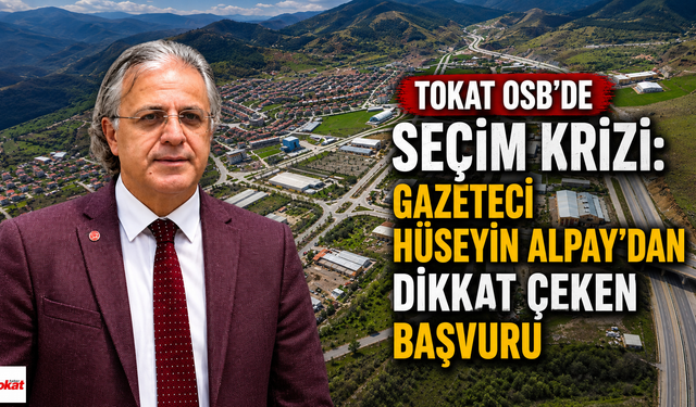 Tokat OSB’de Seçim Krizi: Gazeteci Hüseyin Alpay’dan Dikkat Çeken Başvuru