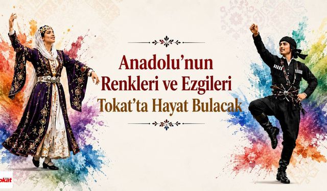 Anadolu’nun Renkleri ve Ezgileri Tokat’ta Hayat Bulacak