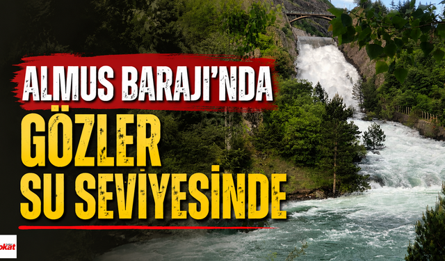 Almus Barajı’nda Dolu Savak Akışı Sürüyor: Gözler Yağışsız Havalarda