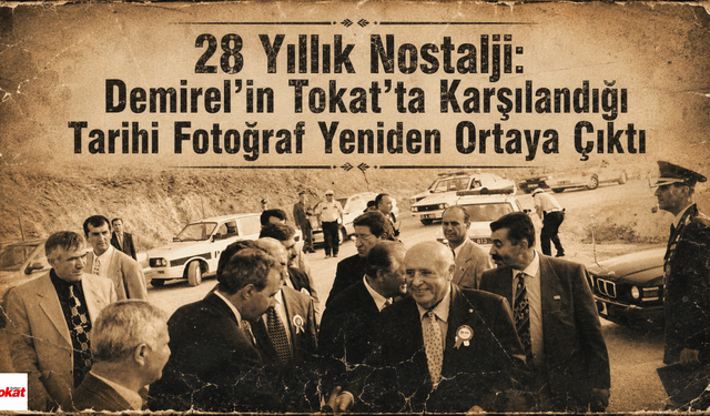 28 Yıllık Nostalji:Demirel’in Tokat’ta Karşılandığı Tarihi Fotoğraf Yeniden Ortaya Çıktı