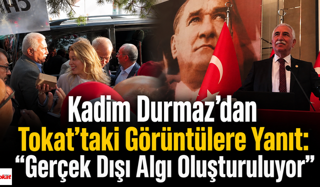 CHP Tokat Milletvekili Kadim Durmaz’dan Algı Operasyonu Çıkışı