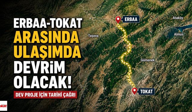 Erbaa-Tokat Arasında Ulaşımda Devrim Olacak Proje İçin Çağrı