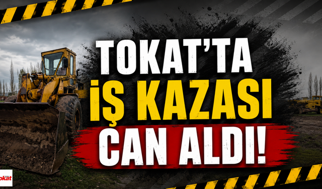 Tokat’ta İş Kazası Can Aldı!