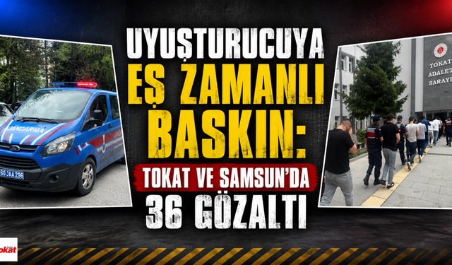 Uyuşturucuya Eş Zamanlı Baskın: Tokat ve Samsun’da 36 Gözaltı