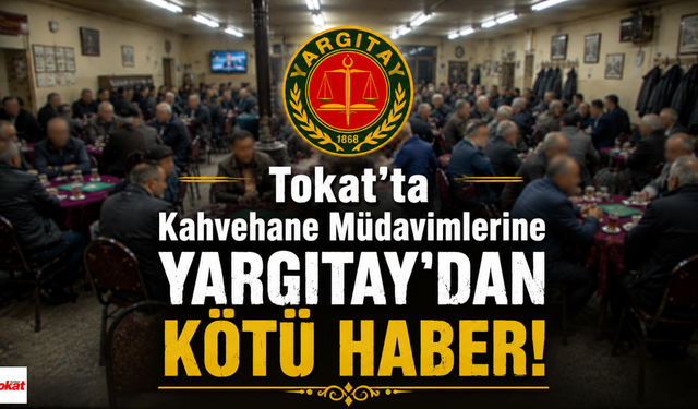 Tokat'ta Kahvehane Müdavimlerine Yargıtay'dan Kötü Haber!