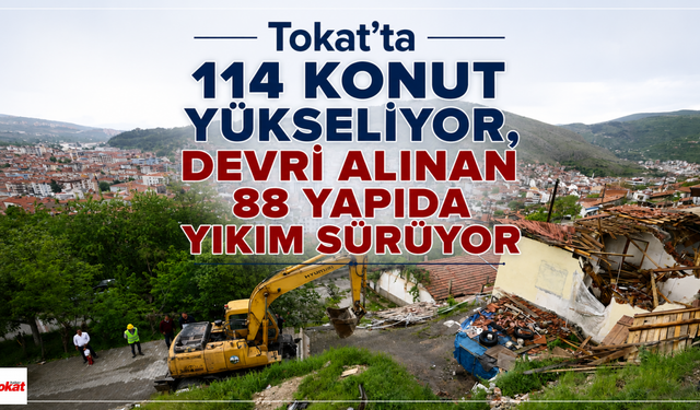 Tokat'ta 114 Konut Yükseliyor, Devri Alınan 88 Yapıda Yıkım Sürüyor