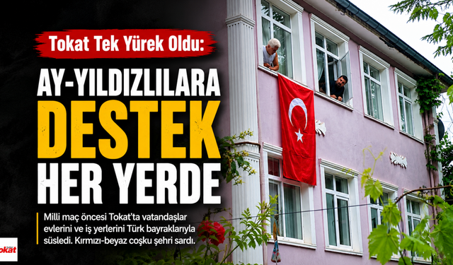 Tokat Tek Yürek Oldu: Ay-Yıldızlılara Destek Her Yerde