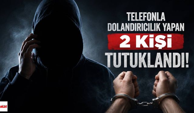 Telefonla Dolandırıcılık Yapan 2 Kişi Tutuklandı