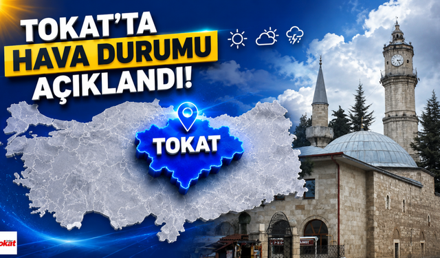 Tokat'ta Hava Nasıl Olacak? İşte 5 Günlük Tahmin