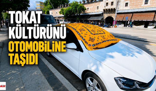 Tokat Kültürünü Otomobiline Taşıdı, Şehirde Günün Konusu Oldu