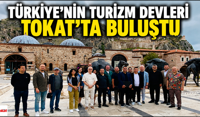 Türkiye’nin Turizm Devleri Tokat’ta Buluştu: Yeni Yol Haritası Masada