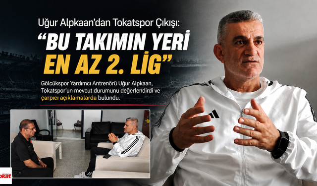 Uğur Alpkaan’dan Tokatspor Çıkışı: “Bu Takımın Yeri En Az 2. Lig”