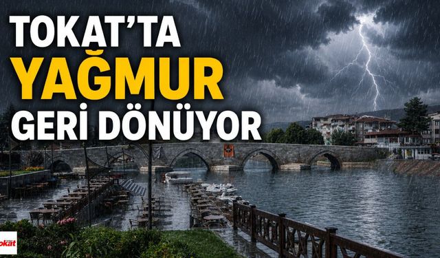 Yaz sıcaklarına mola: Yağmur Tokat'a geri dönüyor